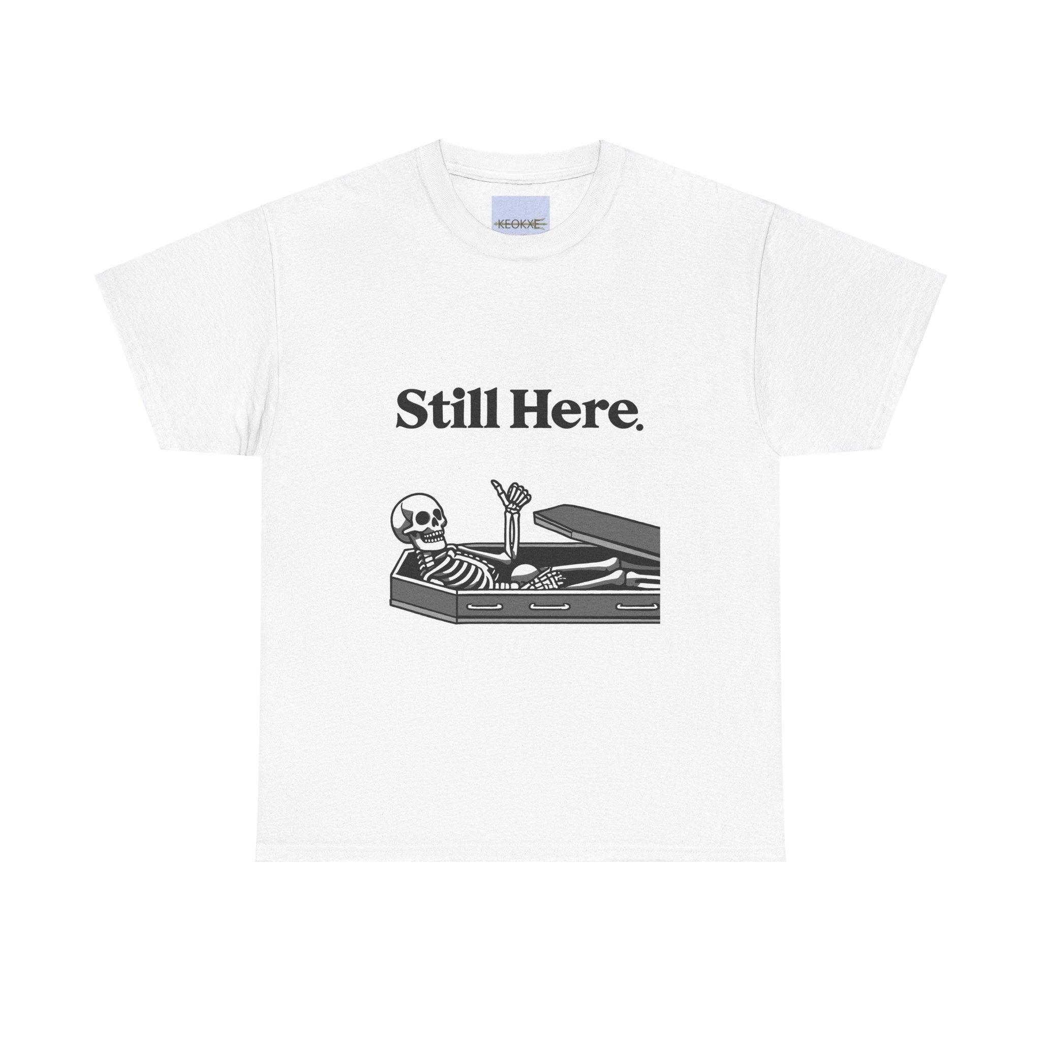 Still Here Skeleton T-Shirt – Funny Resilience Statement Tee | Buy Online from The Home Crafters