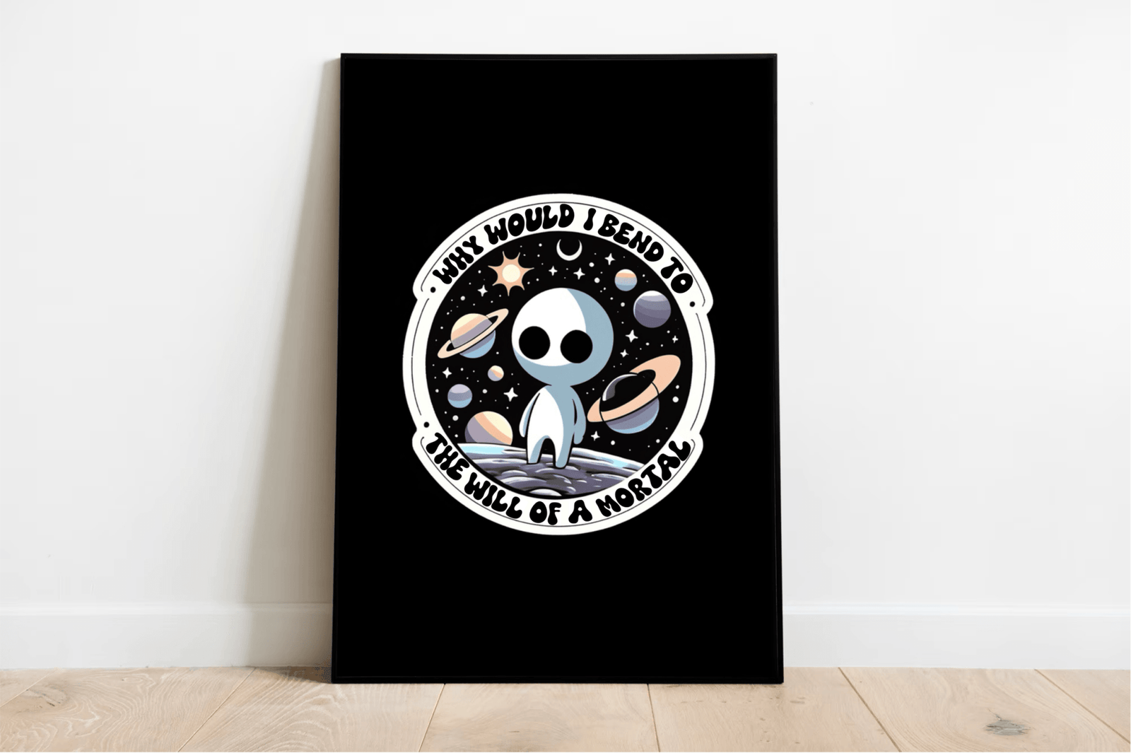 Cosmic Alien Print – Why Would I Bend to a Mortal? | Buy Online from The Home Crafters