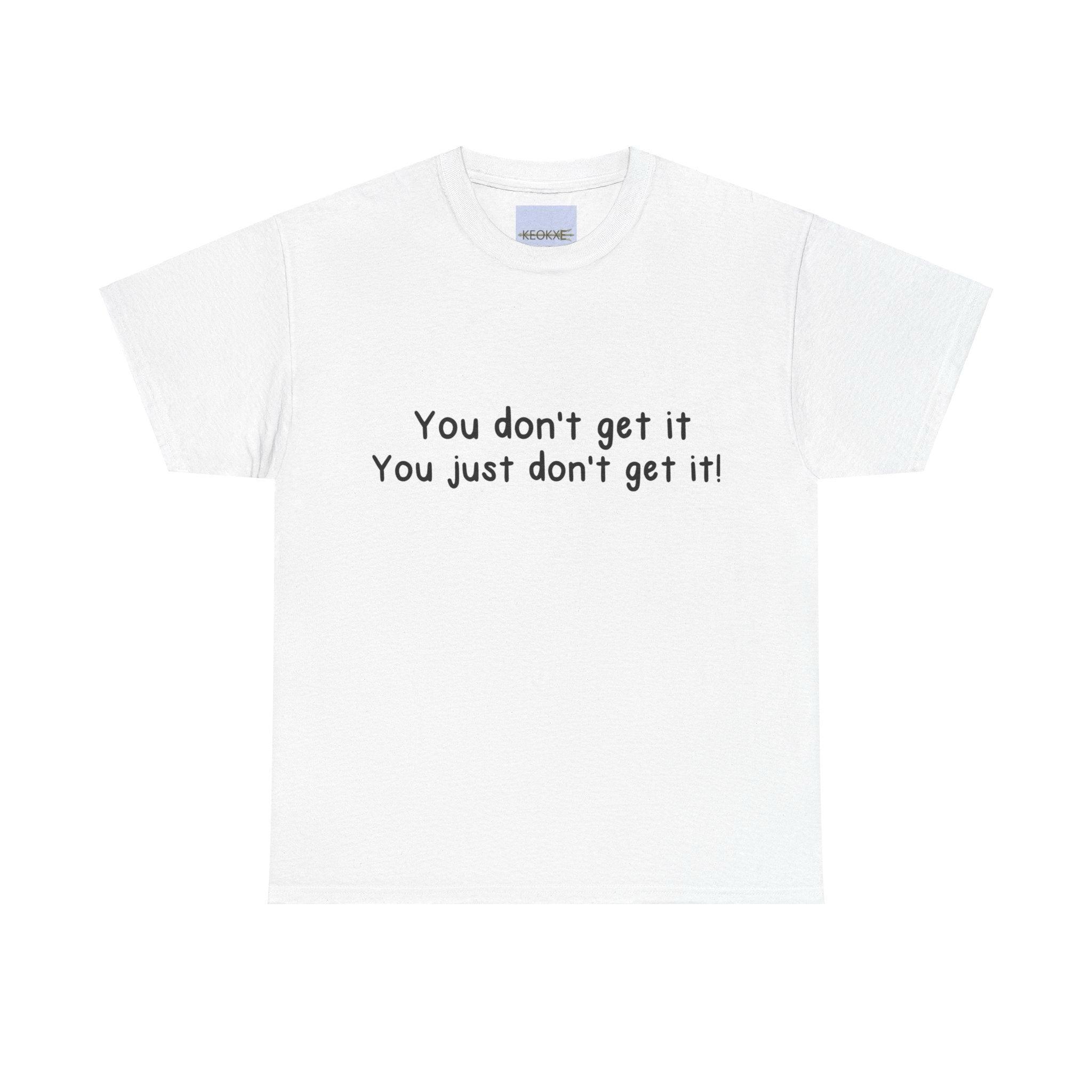 You Don’t Get It Statement T-Shirt | Bold & Emotional Tee | Buy Online from The Home Crafters