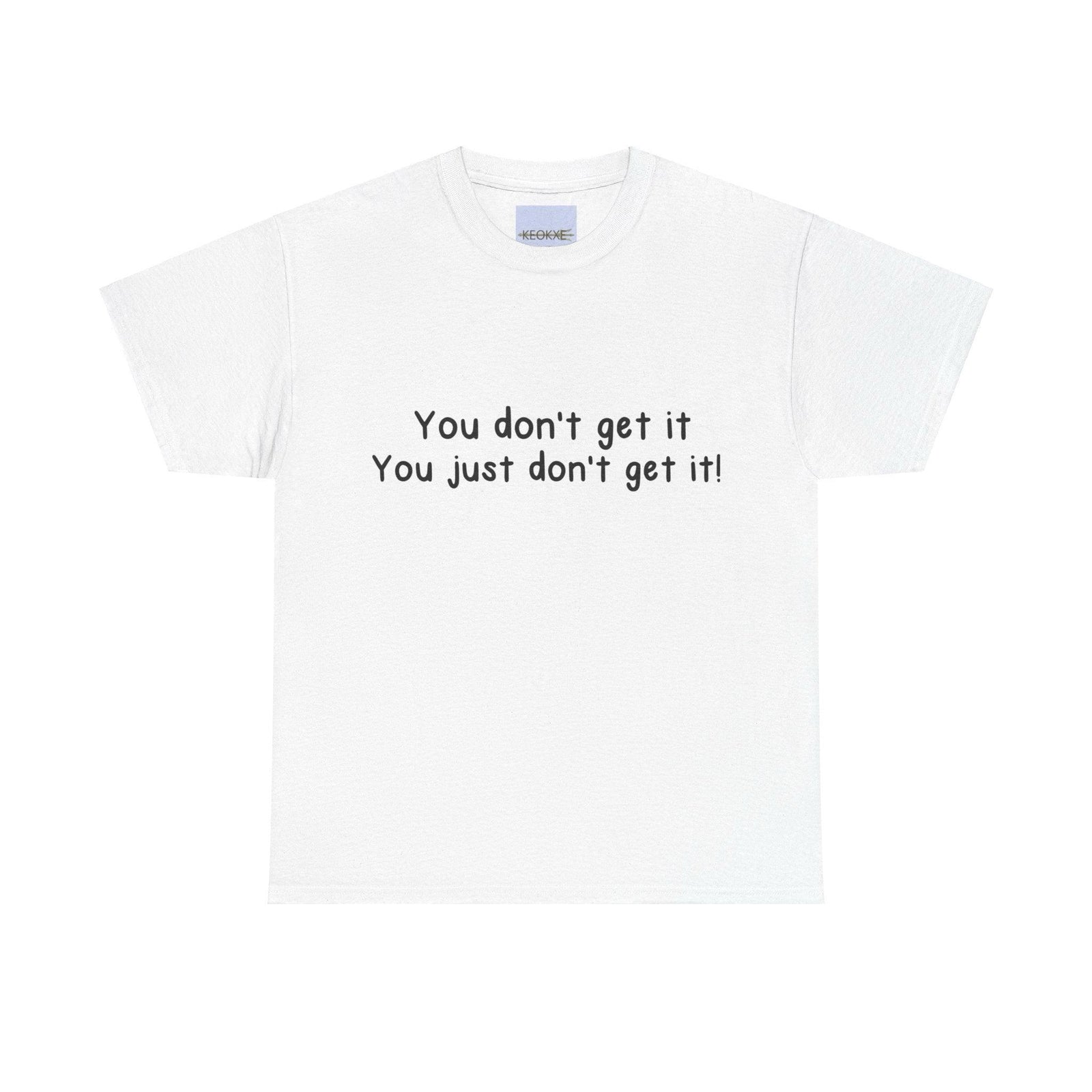 You Don’t Get It Statement T-Shirt | Bold & Emotional Tee | Buy Online from The Home Crafters