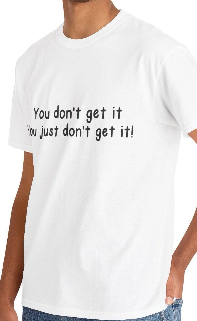 You Don’t Get It Statement T-Shirt | Bold & Emotional Tee | Buy Online from The Home Crafters
