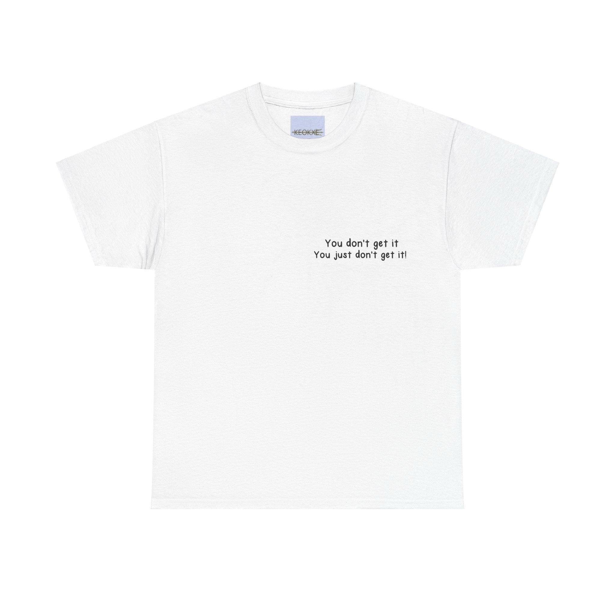 You Don’t Get It Statement T-Shirt | Bold & Emotional Tee | Buy Online from The Home Crafters