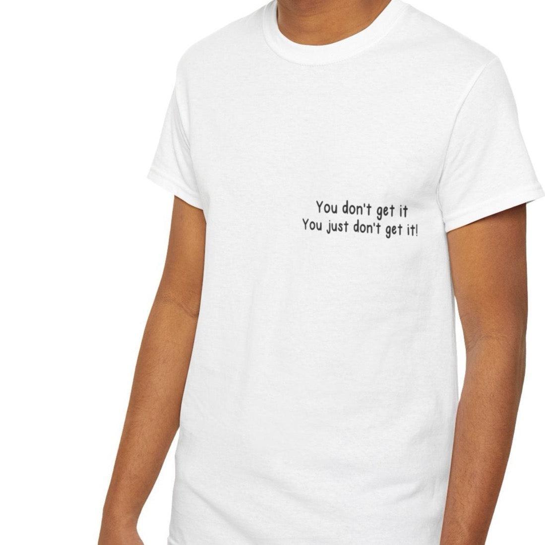 You Don’t Get It Statement T-Shirt | Bold & Emotional Tee | Buy Online from The Home Crafters