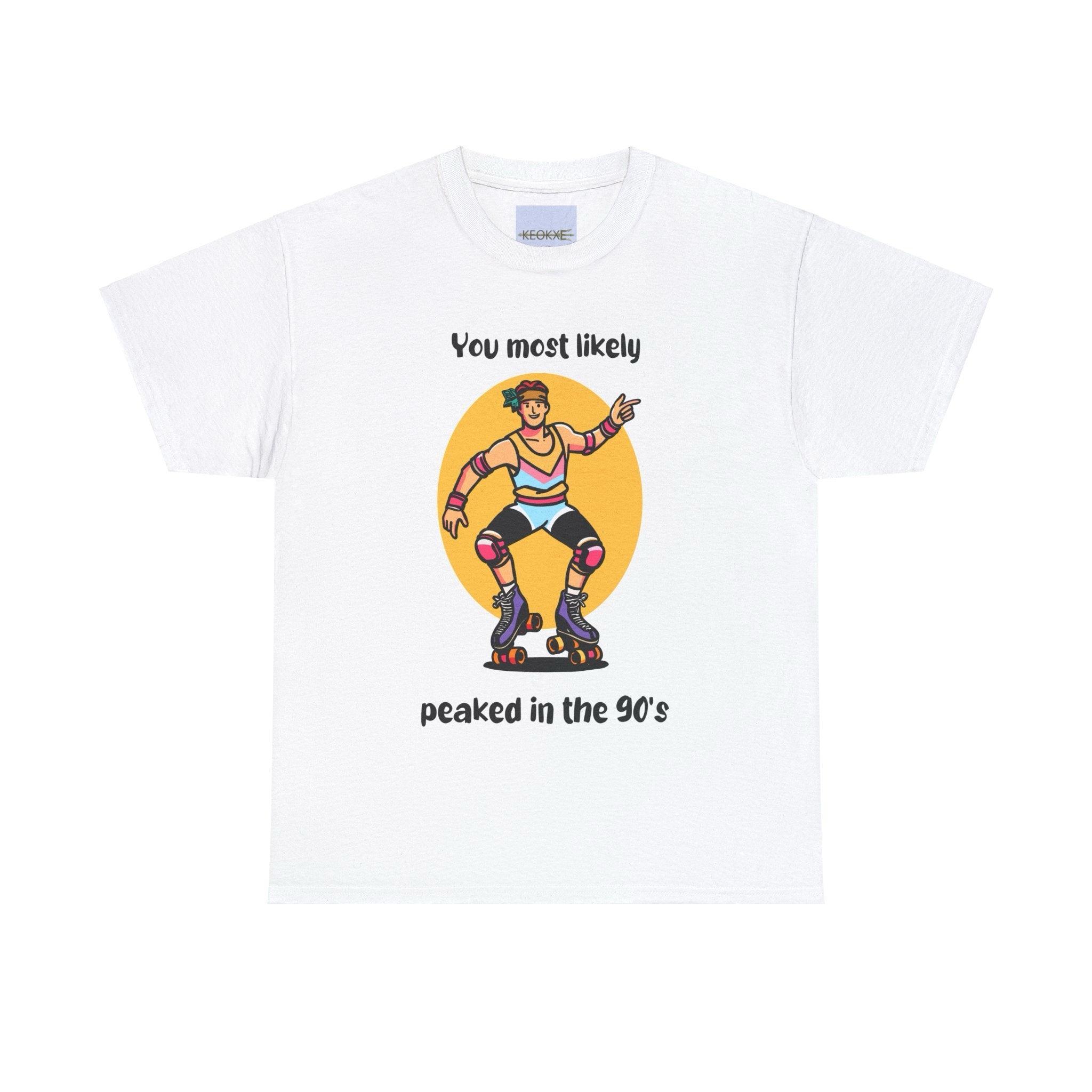 You Probably Peaked in the 90’s T-Shirt | Buy Online from The Home Crafters