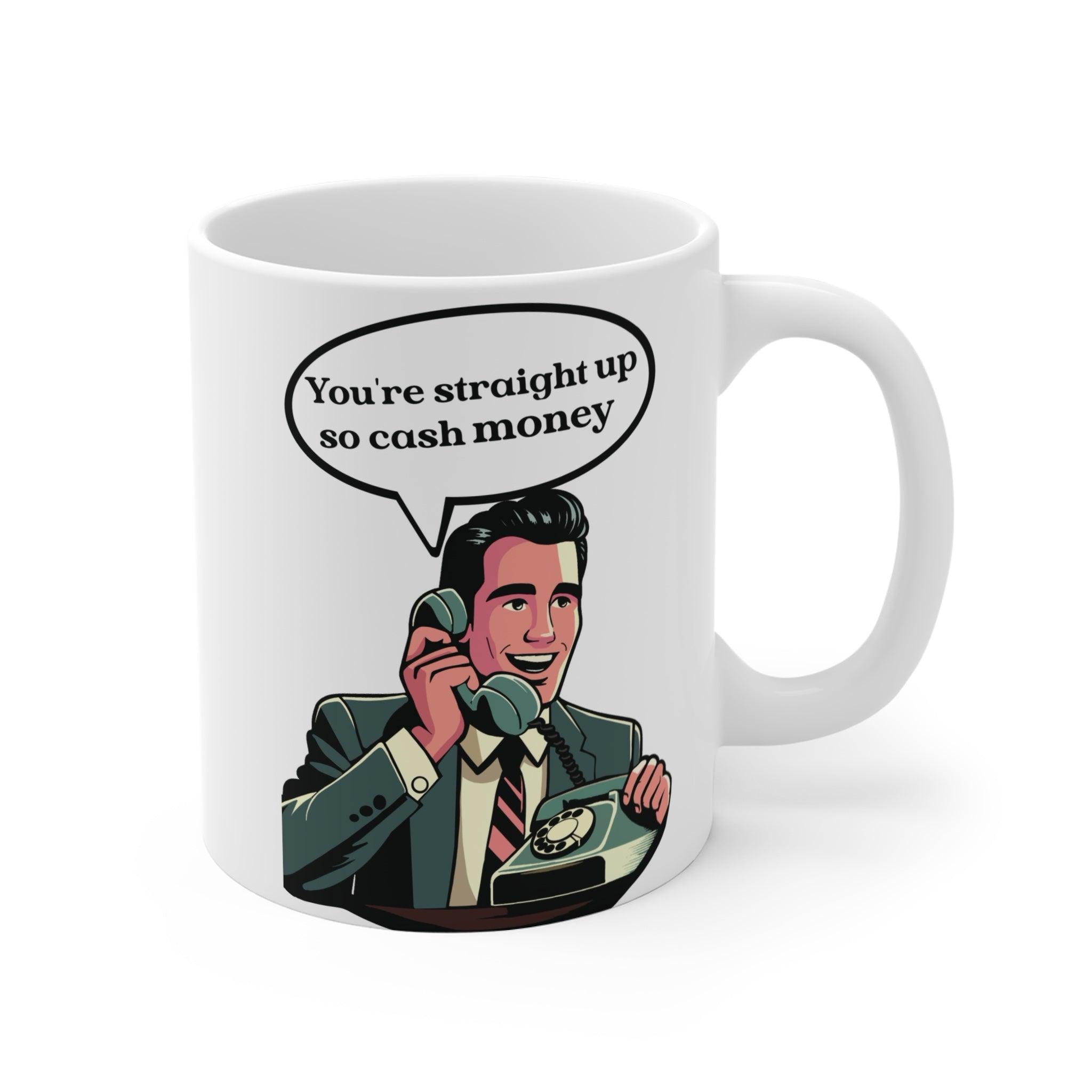 You’re Straight Up So Cash Money Mug | Suave 11 oz Gift | Buy Online from The Home Crafters