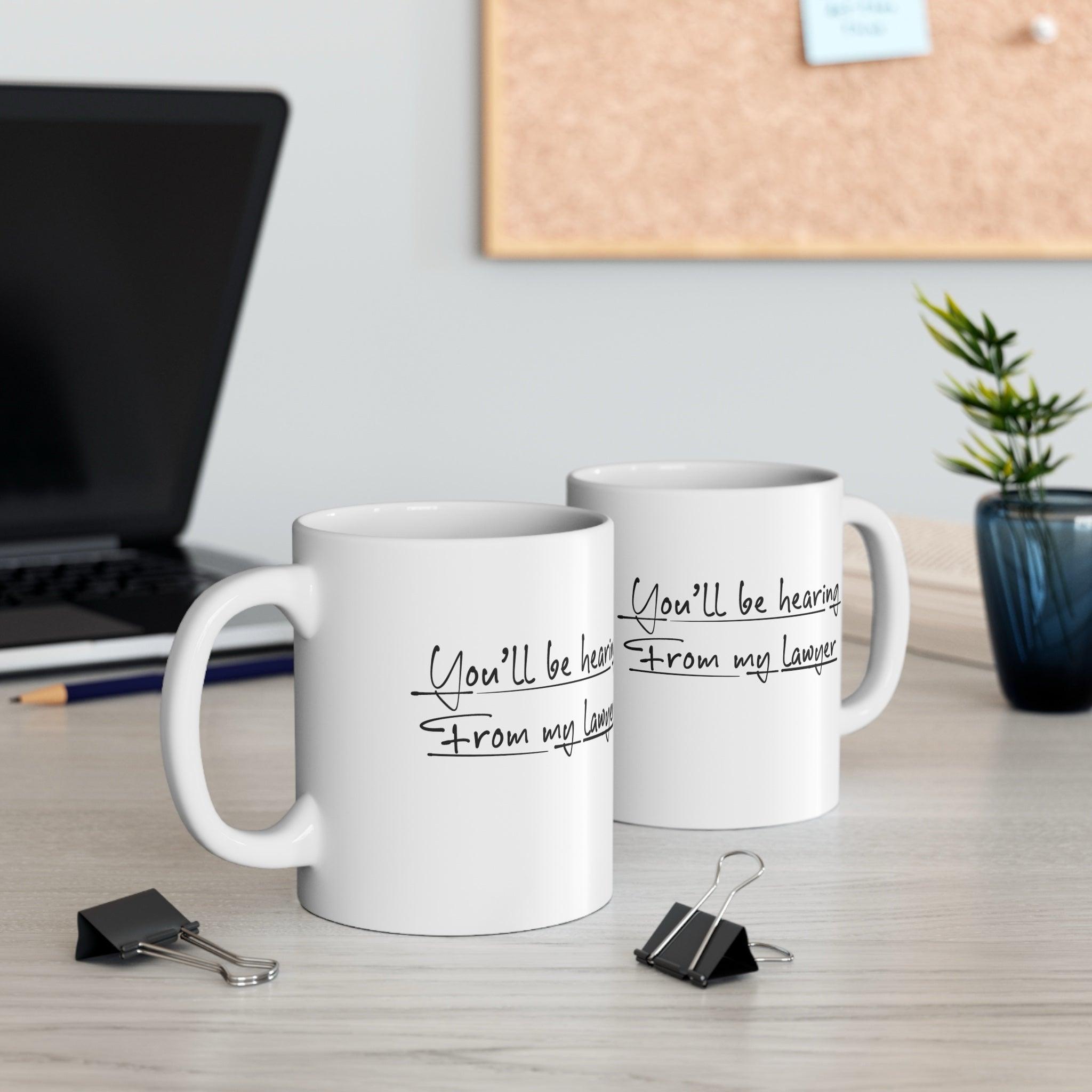 You Will Be Hearing From My Lawyer Mug | 11 oz | Buy Online from The Home Crafters