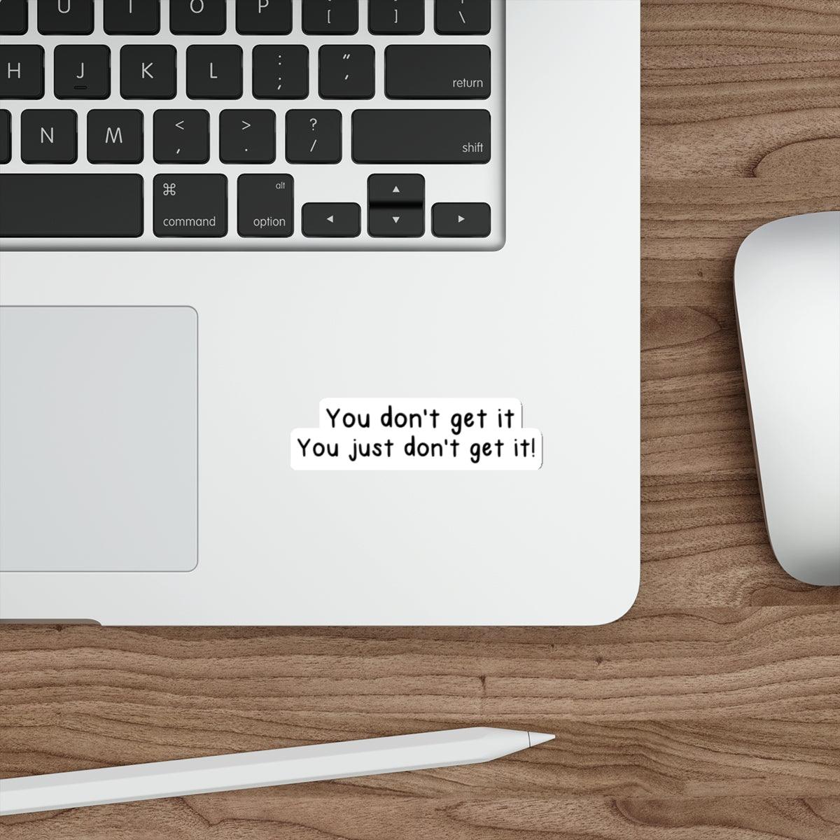 "You Don’t Get It" Sticker – Emotional Expression Vinyl Decal | Buy Online from The Home Crafters