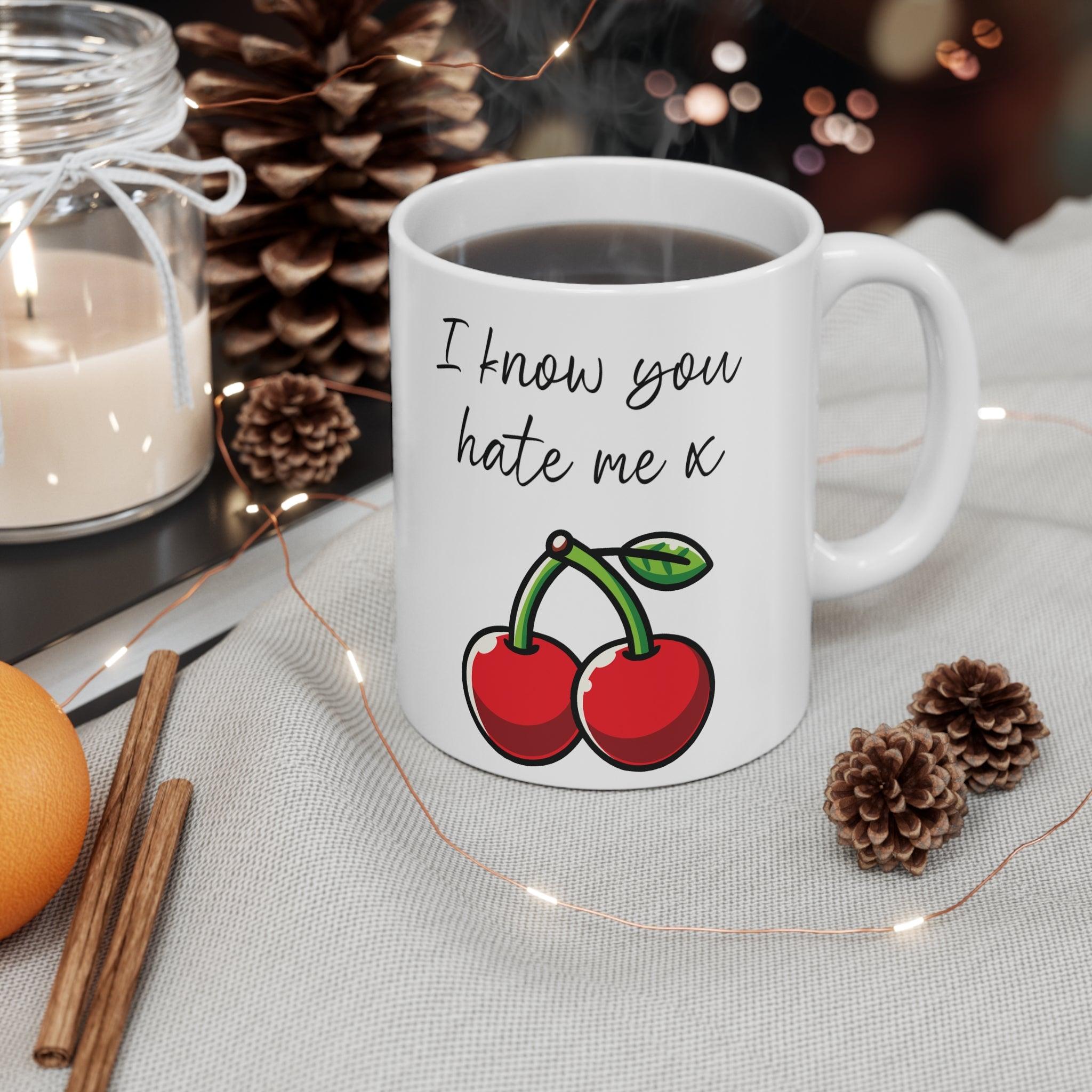 I Know You Hate Me x Cherries Mug | Cheeky 11 oz Gift | Buy Online from The Home Crafters