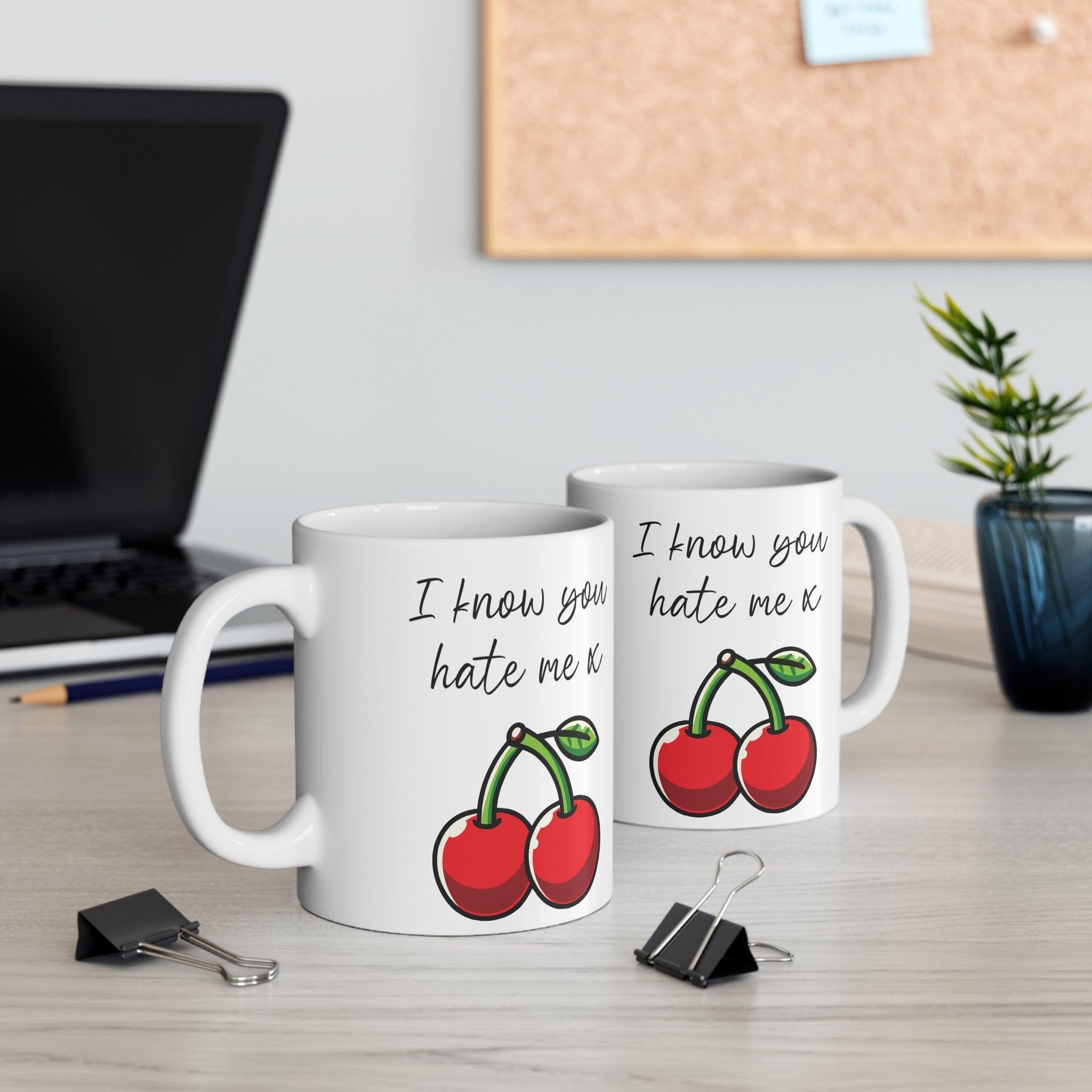 I Know You Hate Me x Cherries Mug | Cheeky 11 oz Gift | Buy Online from The Home Crafters