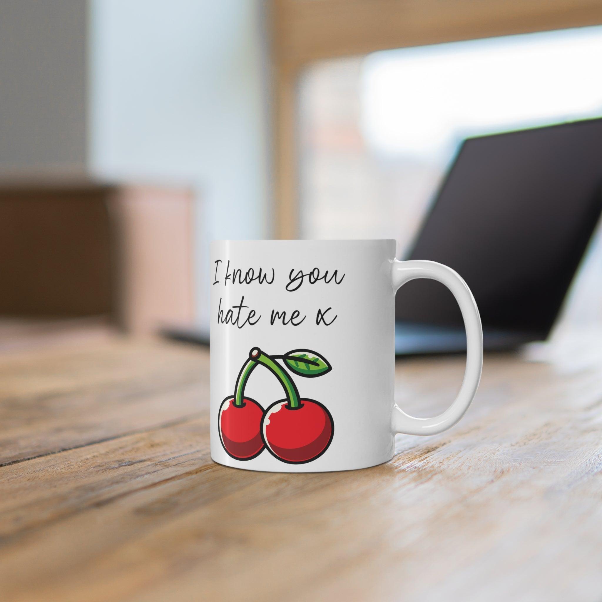 I Know You Hate Me x Cherries Mug | Cheeky 11 oz Gift | Buy Online from The Home Crafters