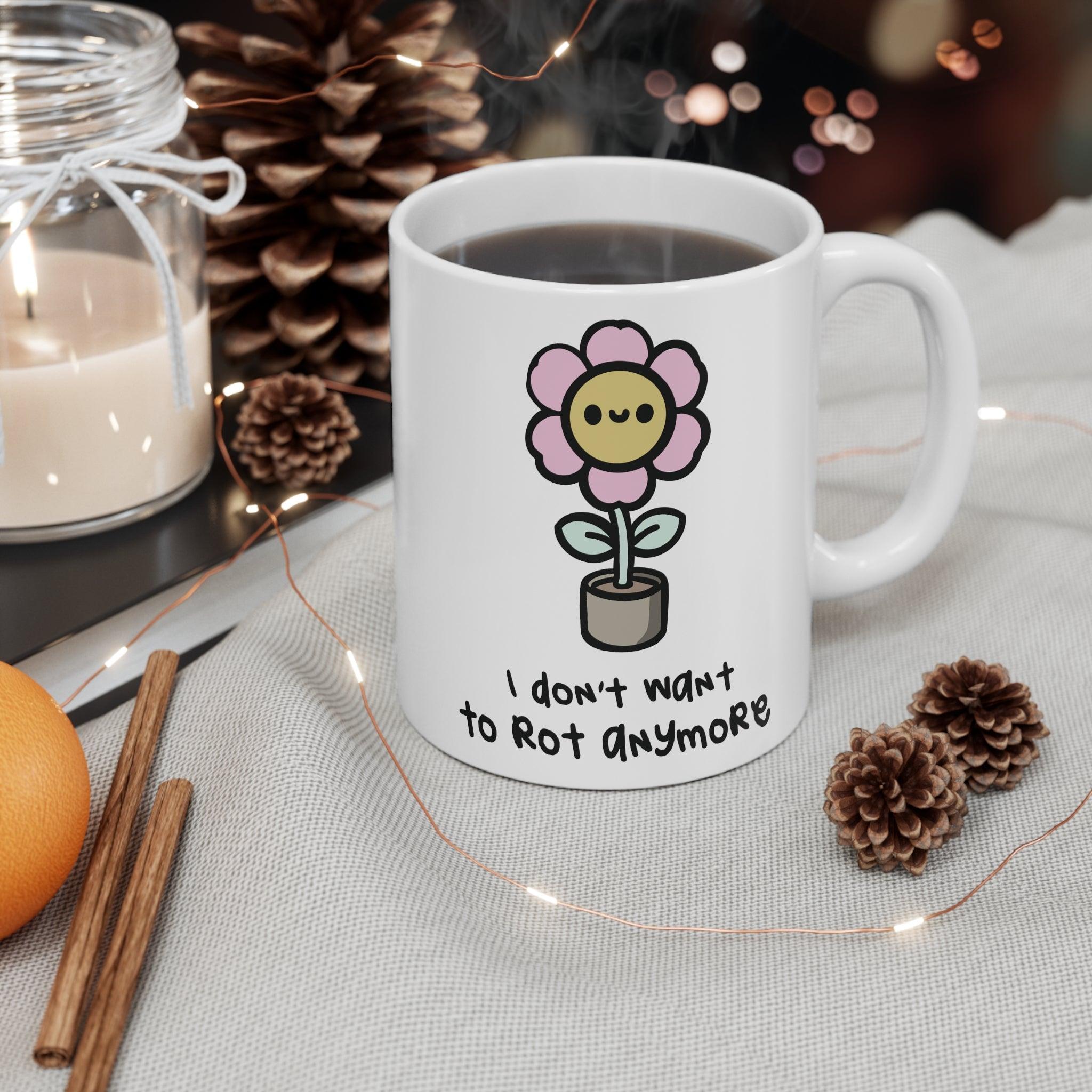 I Don’t Want to Rot Anymore Flower Mug | 11 oz Positivity | Buy Online from The Home Crafters