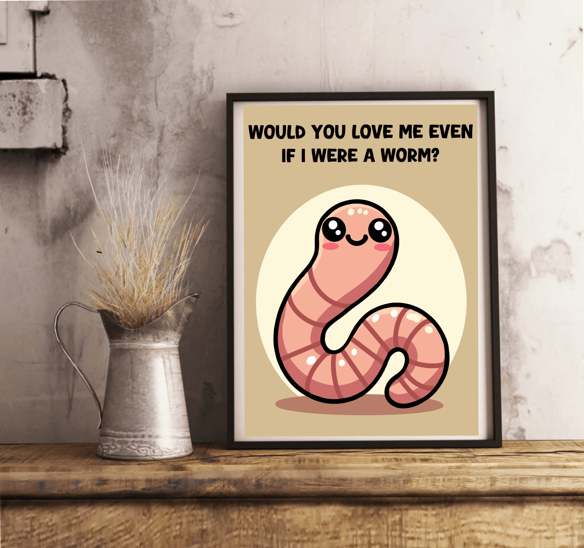 Would You Love Me If I Were a Worm? Art Print | Buy Online from The Home Crafters