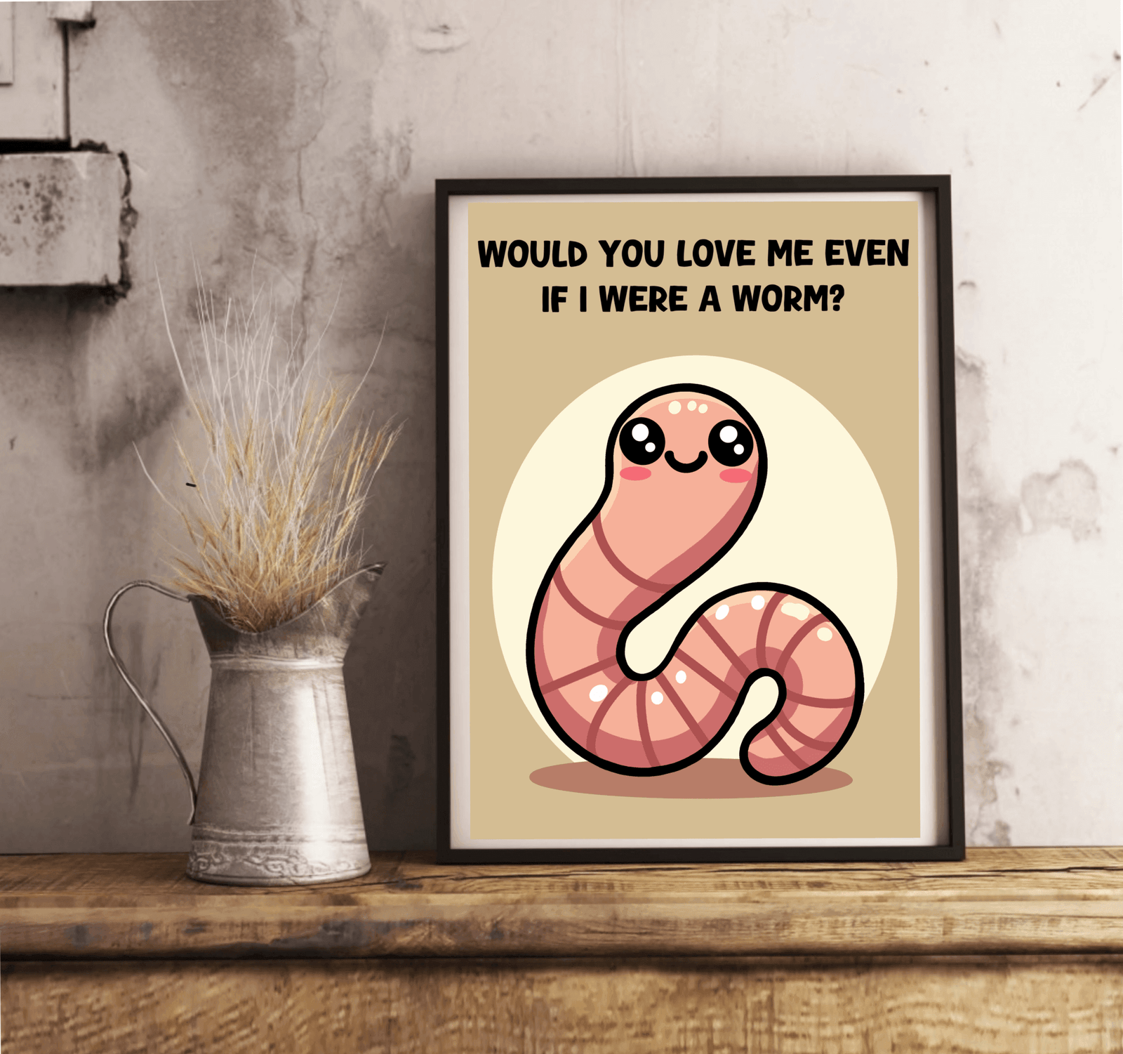 Would You Love Me If I Were a Worm? Art Print | Buy Online from The Home Crafters
