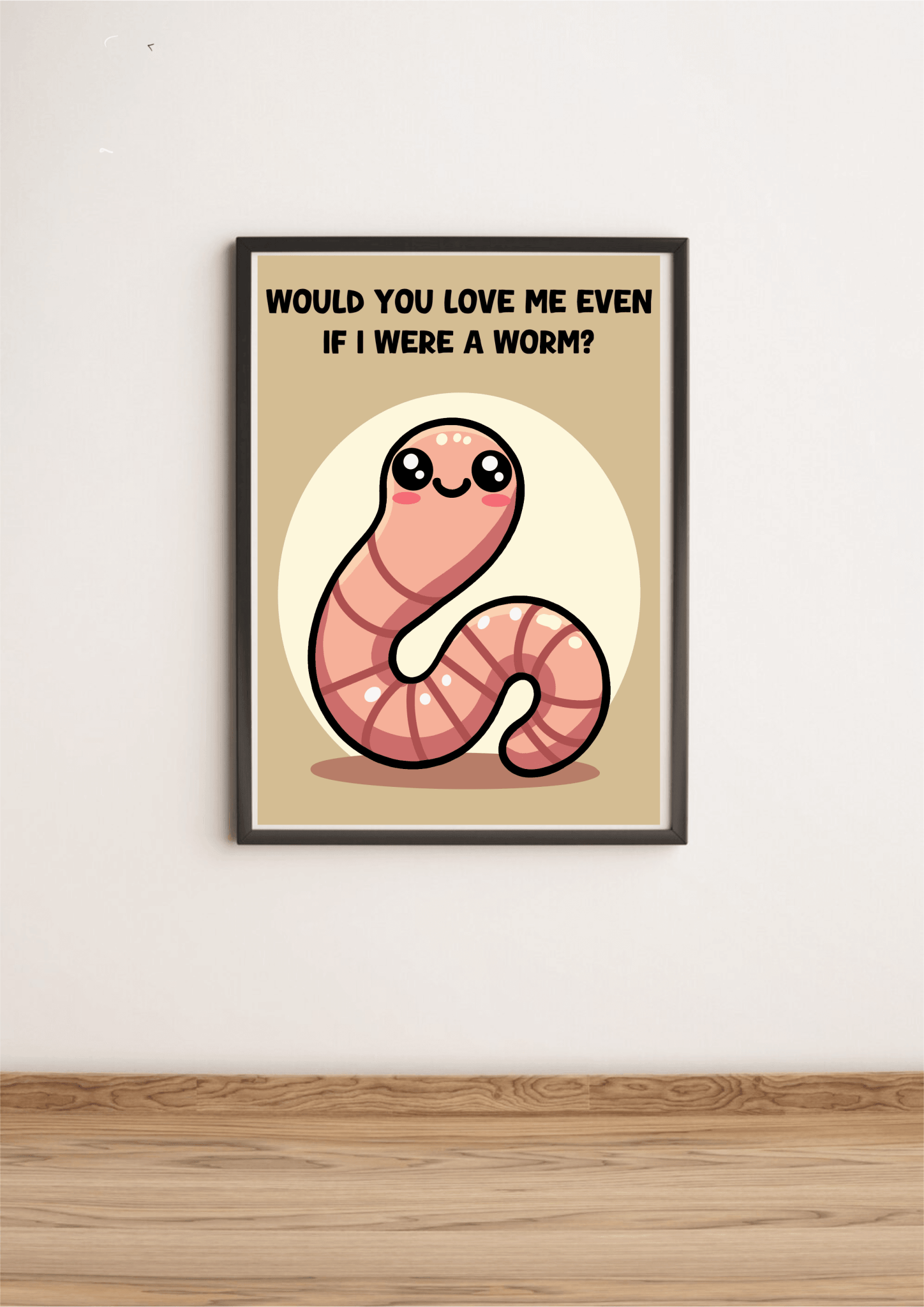 Would You Love Me If I Were a Worm? Art Print | Buy Online from The Home Crafters