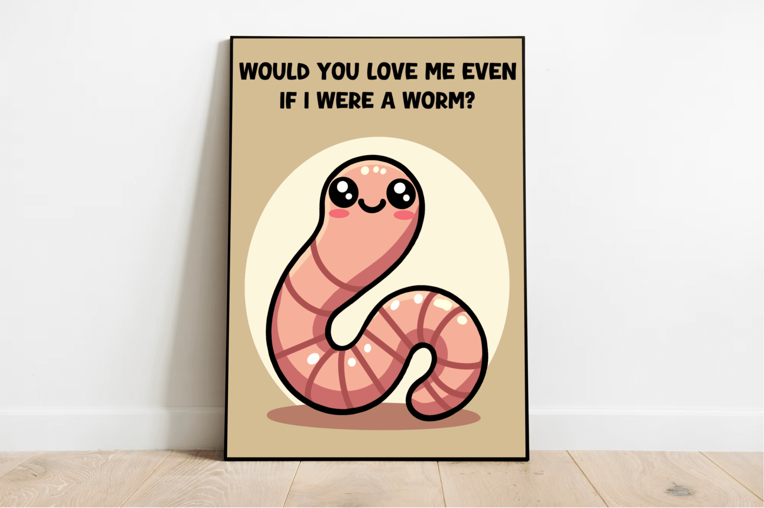 Would You Love Me If I Were a Worm? Art Print | Buy Online from The Home Crafters